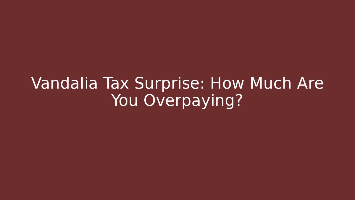 Vandalia Tax Surprise: How Much Are You Overpaying?