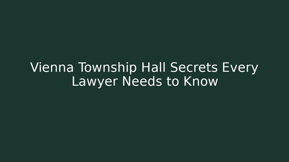 Vienna Township Hall Secrets Every Lawyer Needs to Know - Magmic