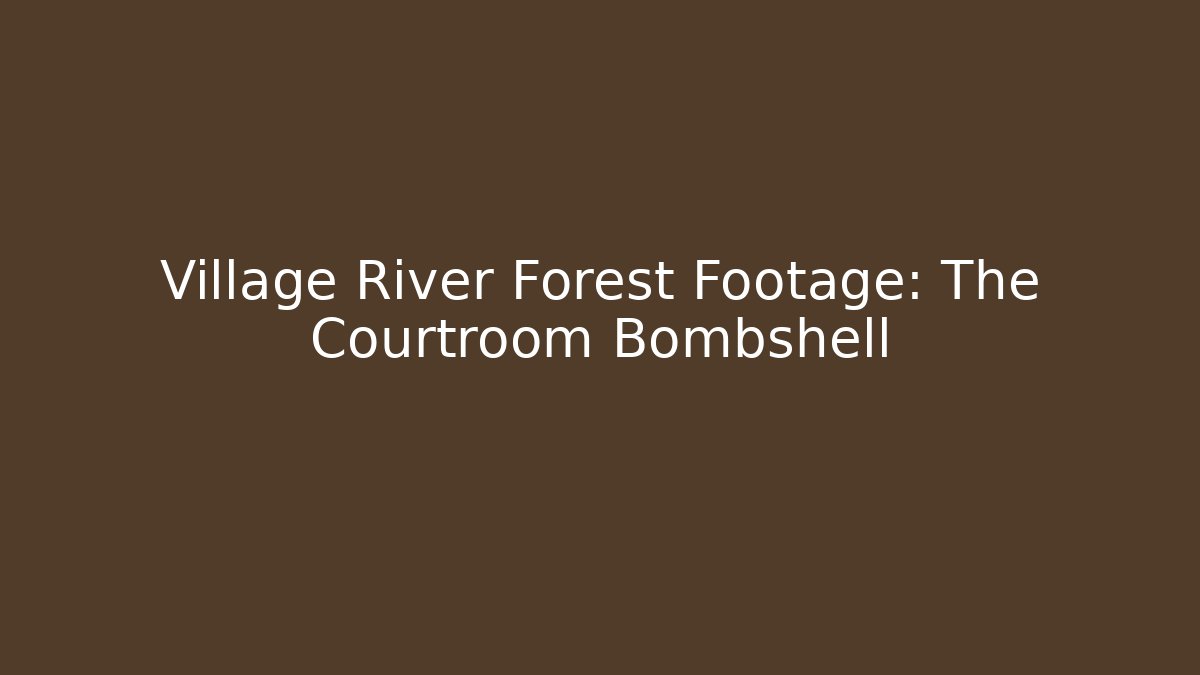 Village River Forest Footage: The Courtroom Bombshell