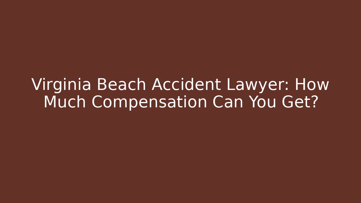 Virginia Beach Accident Lawyer: How Much Compensation Can You Get?