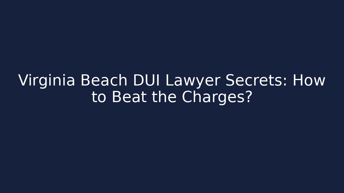Virginia Beach DUI Lawyer Secrets: How to Beat the Charges?