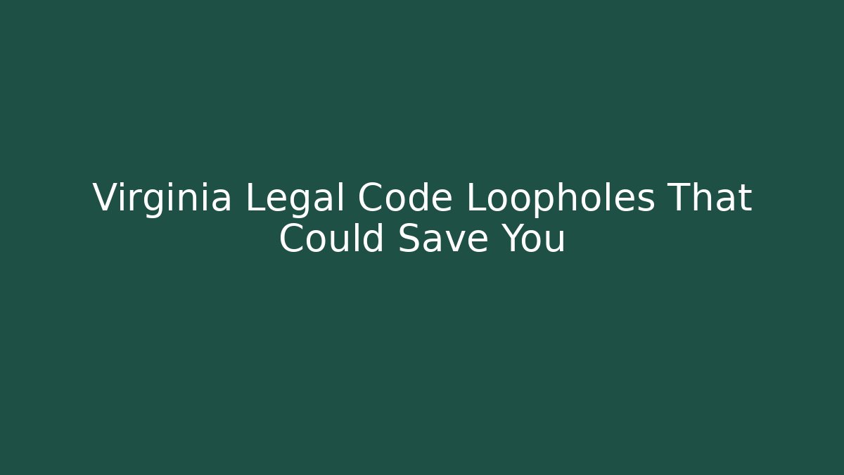 Virginia Legal Code Loopholes That Could Save You