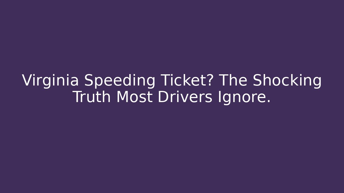 Virginia Speeding Ticket? The Shocking Truth Most Drivers Ignore.
