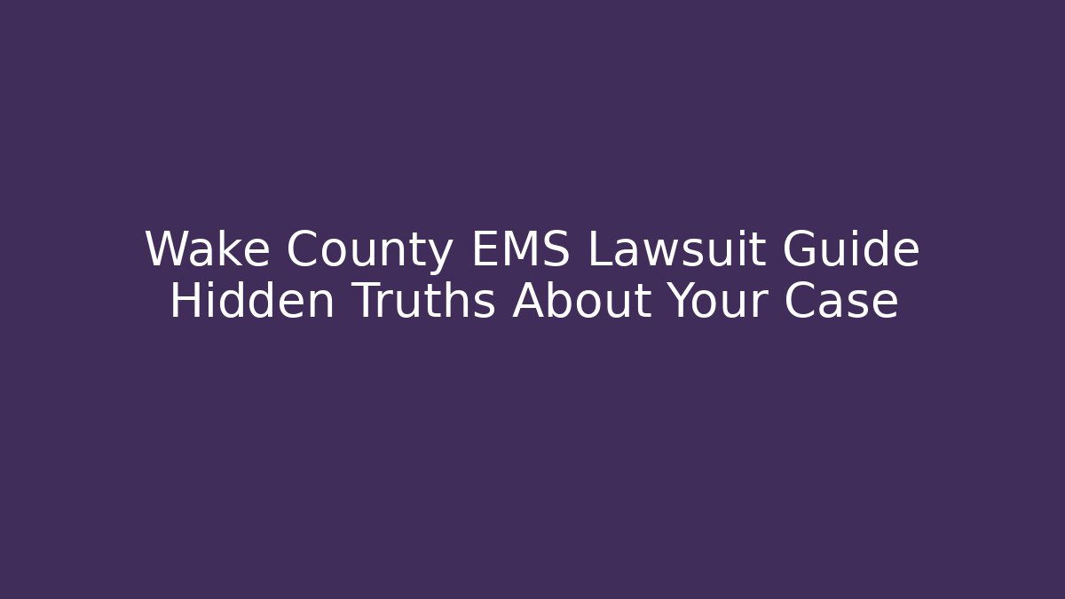 Wake County EMS Lawsuit Guide Hidden Truths About Your Case - Magmic