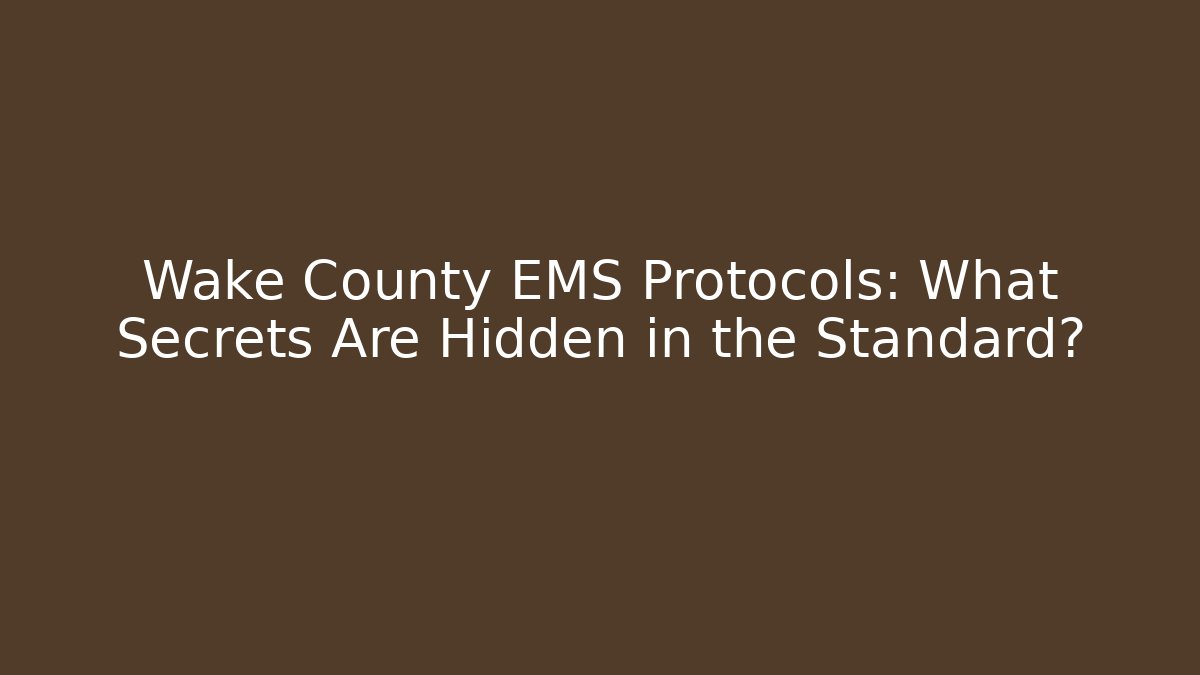 Wake County EMS Protocols: What Secrets Are Hidden in the Standard?