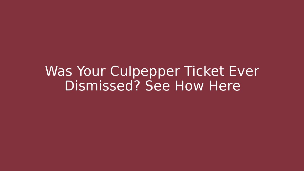 Was Your Culpepper Ticket Ever Dismissed? See How Here