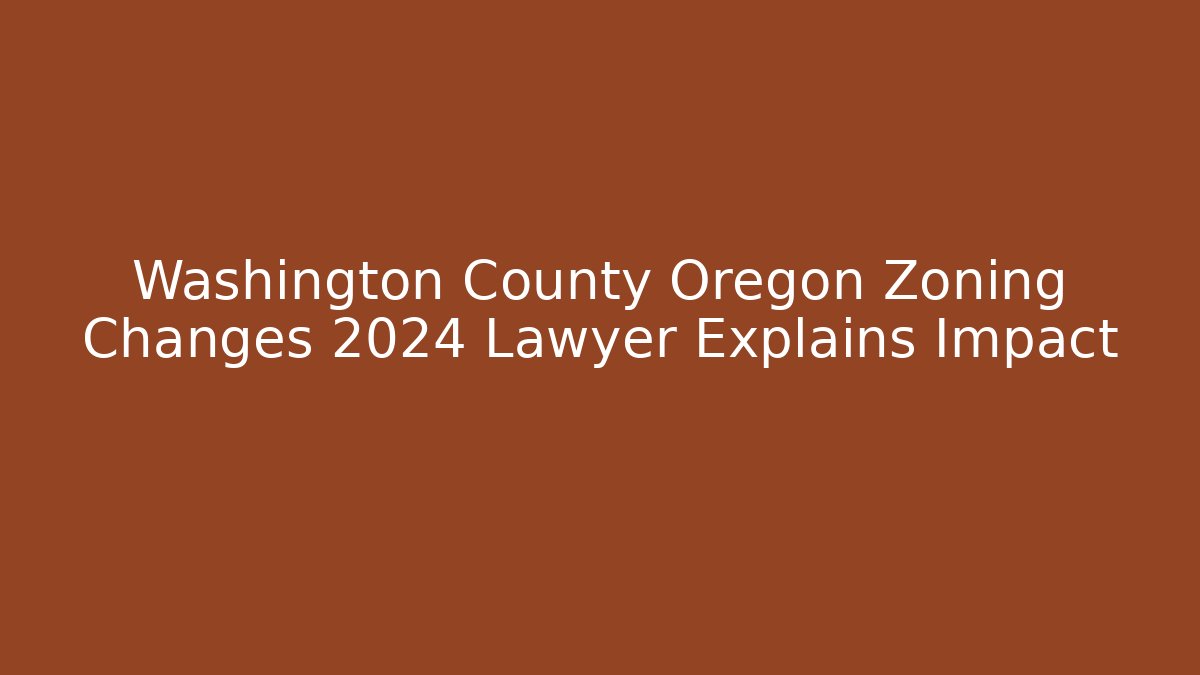 Washington County Oregon Zoning Changes 2024 Lawyer Explains Impact