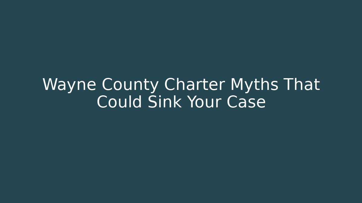 Wayne County Charter Myths That Could Sink Your Case - Magmic