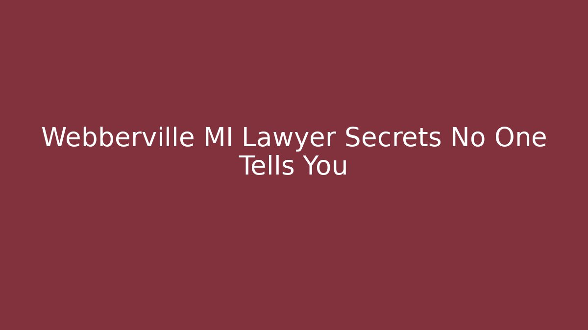 Webberville MI Lawyer Secrets No One Tells You
