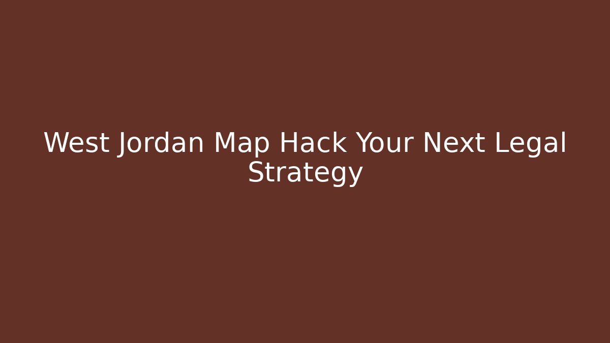 West Jordan Map Hack Your Next Legal Strategy - Magmic