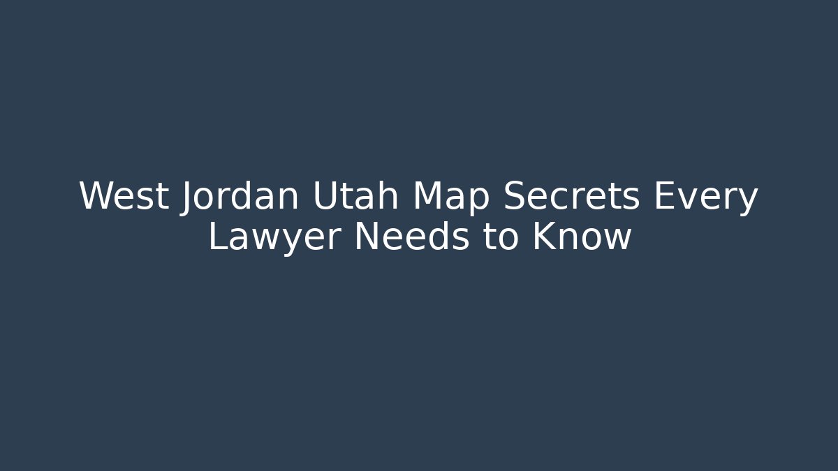 West Jordan Utah Map Secrets Every Lawyer Needs to Know - Magmic