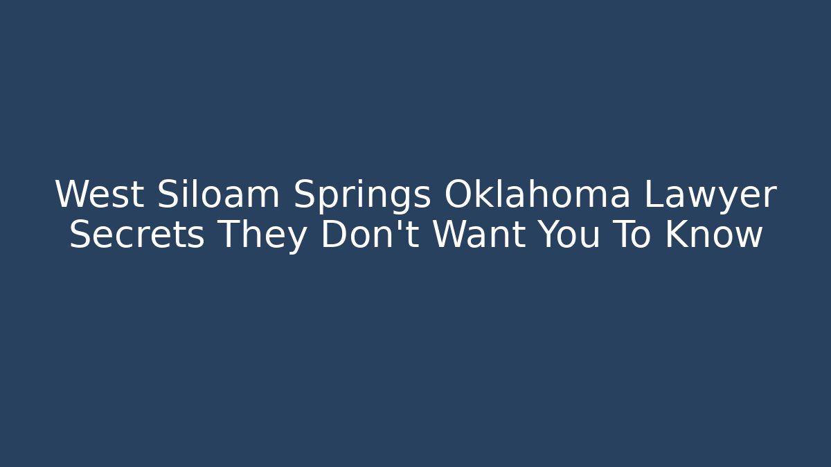 West Siloam Springs Oklahoma Lawyer Secrets They Don’t Want You To Know