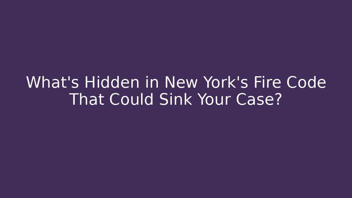 What's Hidden in New York's Fire Code That Could Sink Your Case? - Magmic