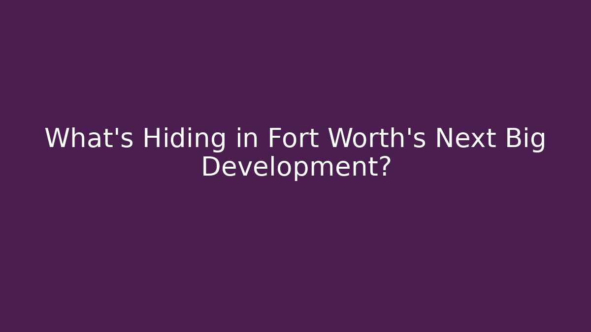 What's Hiding in Fort Worth's Next Big Development?