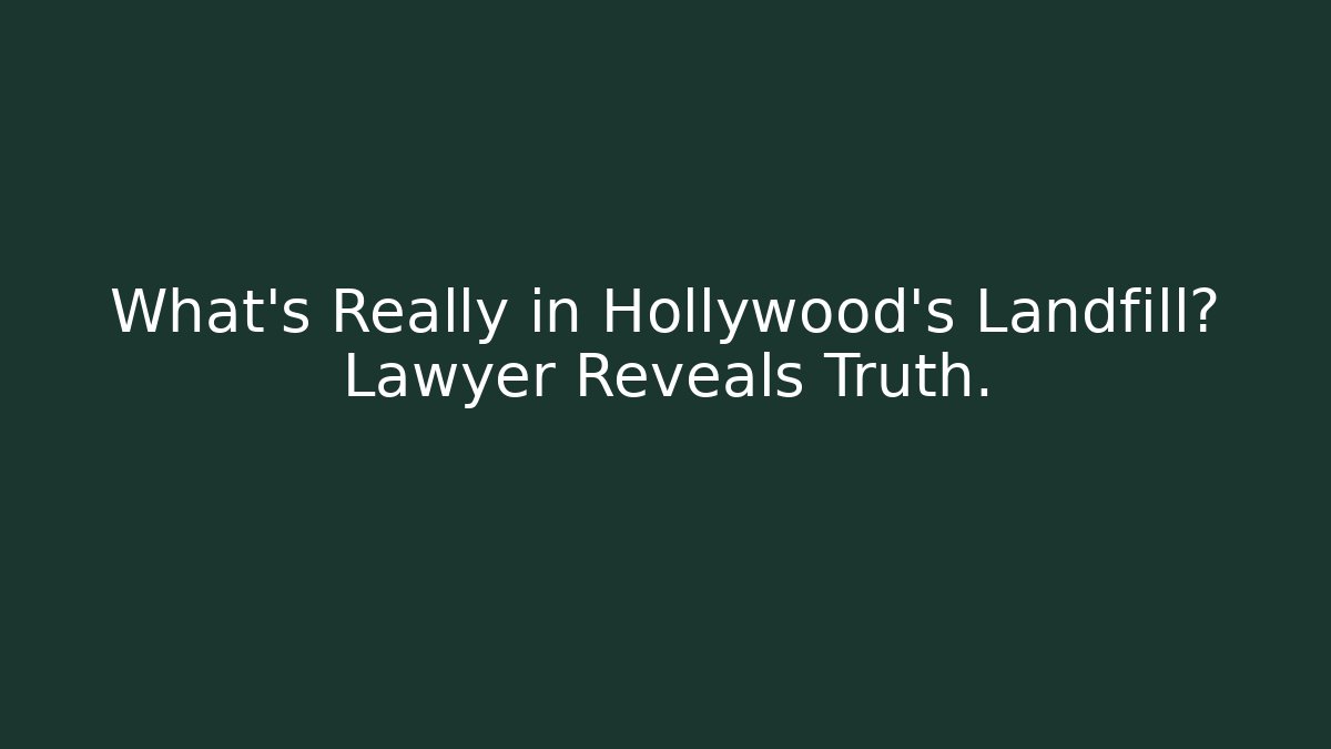 What's Really in Hollywood's Landfill? Lawyer Reveals Truth.