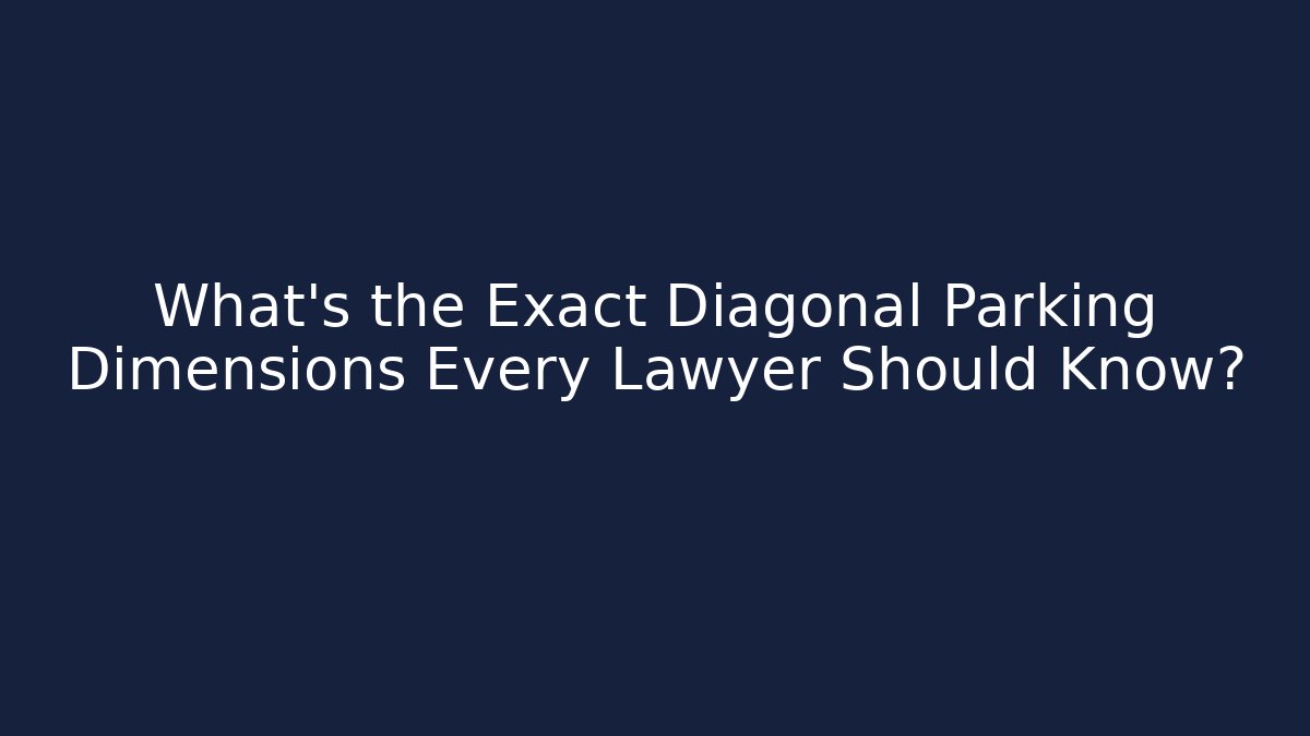 What's the Exact Diagonal Parking Dimensions Every Lawyer Should Know?