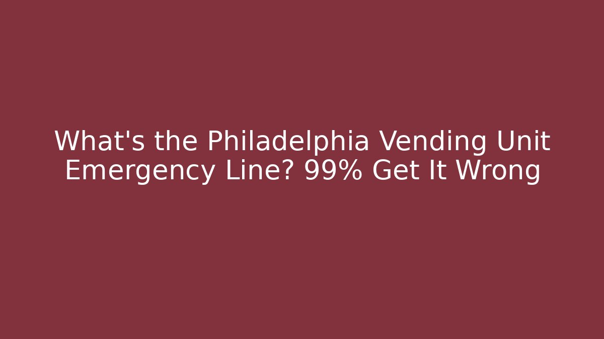 What's the Philadelphia Vending Unit Emergency Line? 99% Get It Wrong