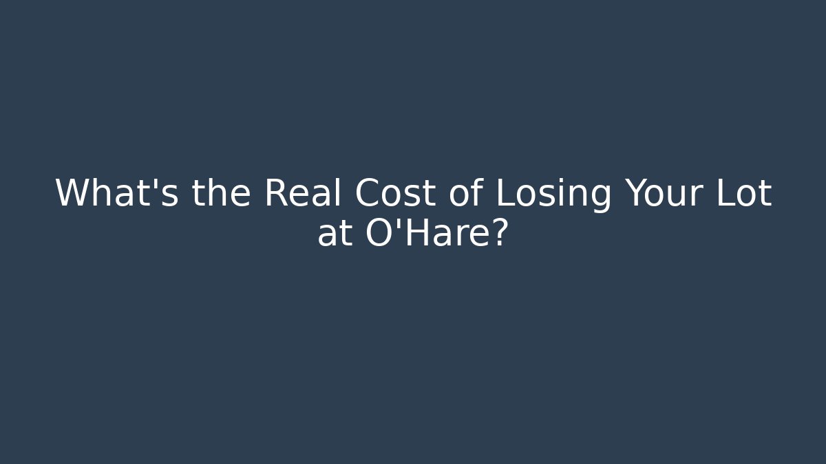 What's the Real Cost of Losing Your Lot at O'Hare?