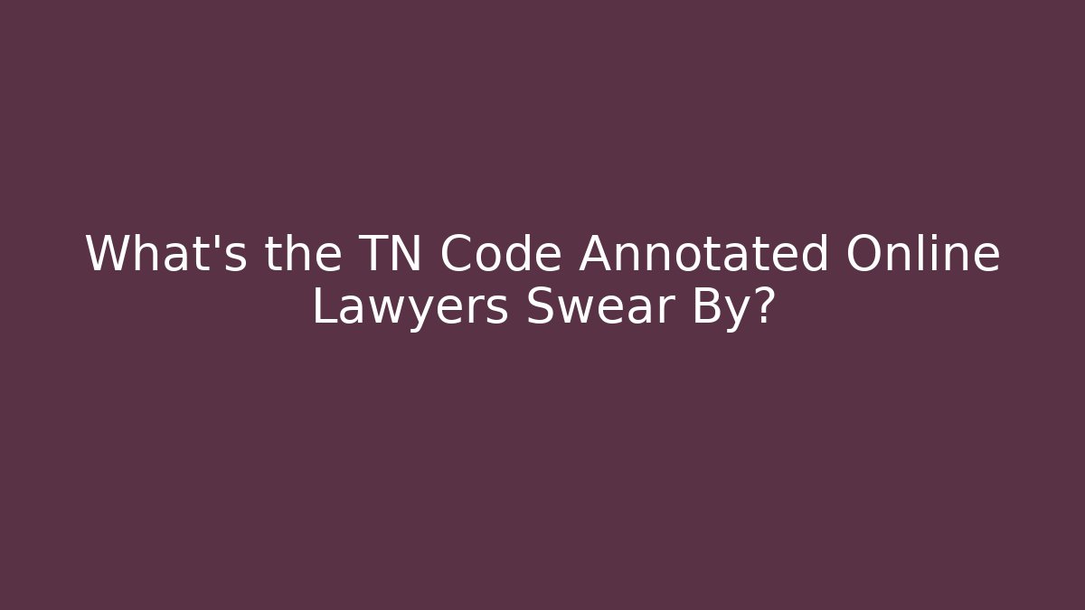 What's the TN Code Annotated Online Lawyers Swear By?