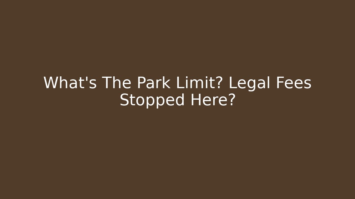 What’s The Park Limit? Legal Fees Stopped Here?