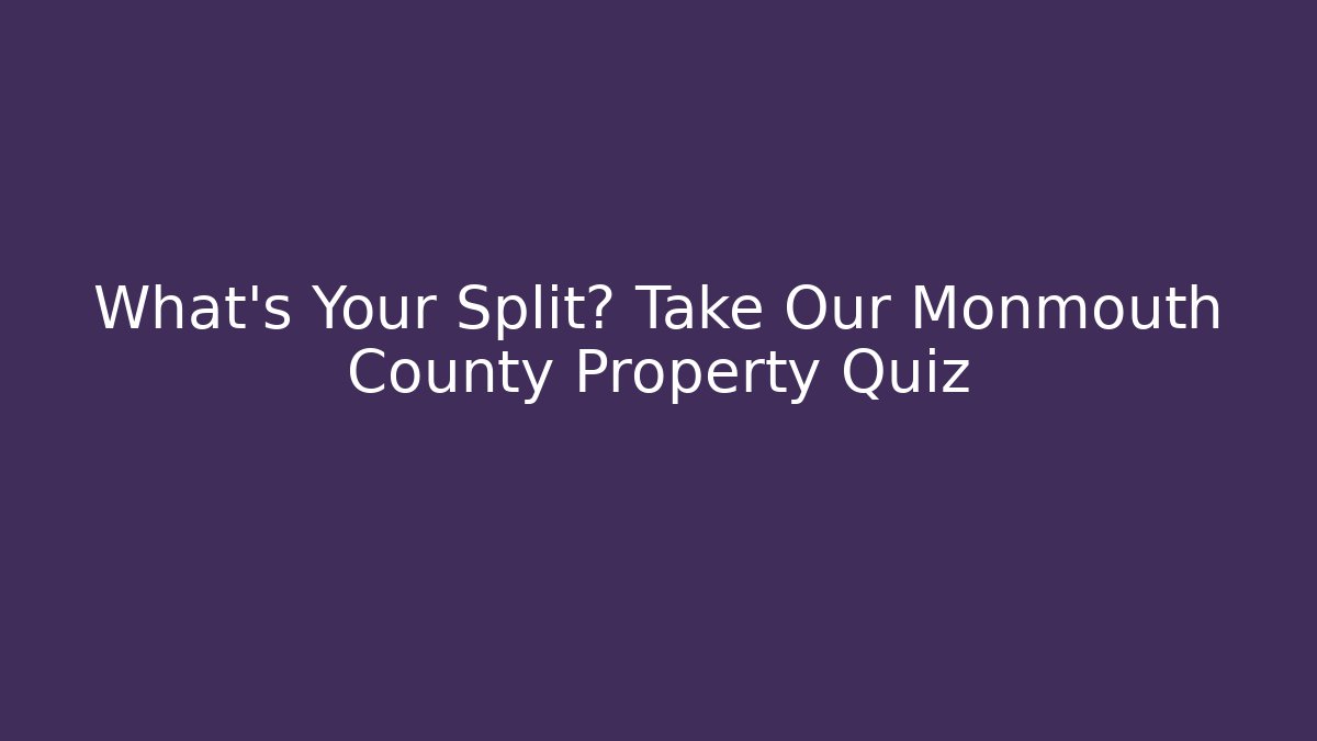 What’s Your Split? Take Our Monmouth County Property Quiz