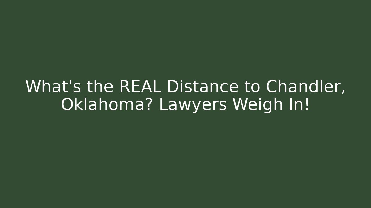 What’s the REAL Distance to Chandler, Oklahoma? Lawyers Weigh In!