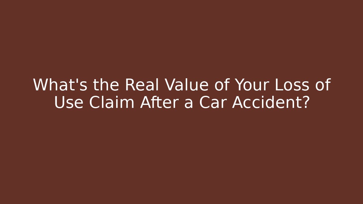 What’s the Real Value of Your Loss of Use Claim After a Car Accident?