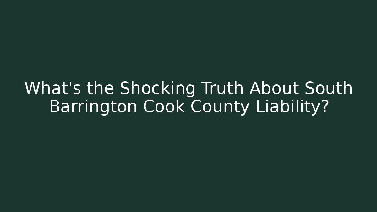 What’s the Shocking Truth About South Barrington Cook County Liability?