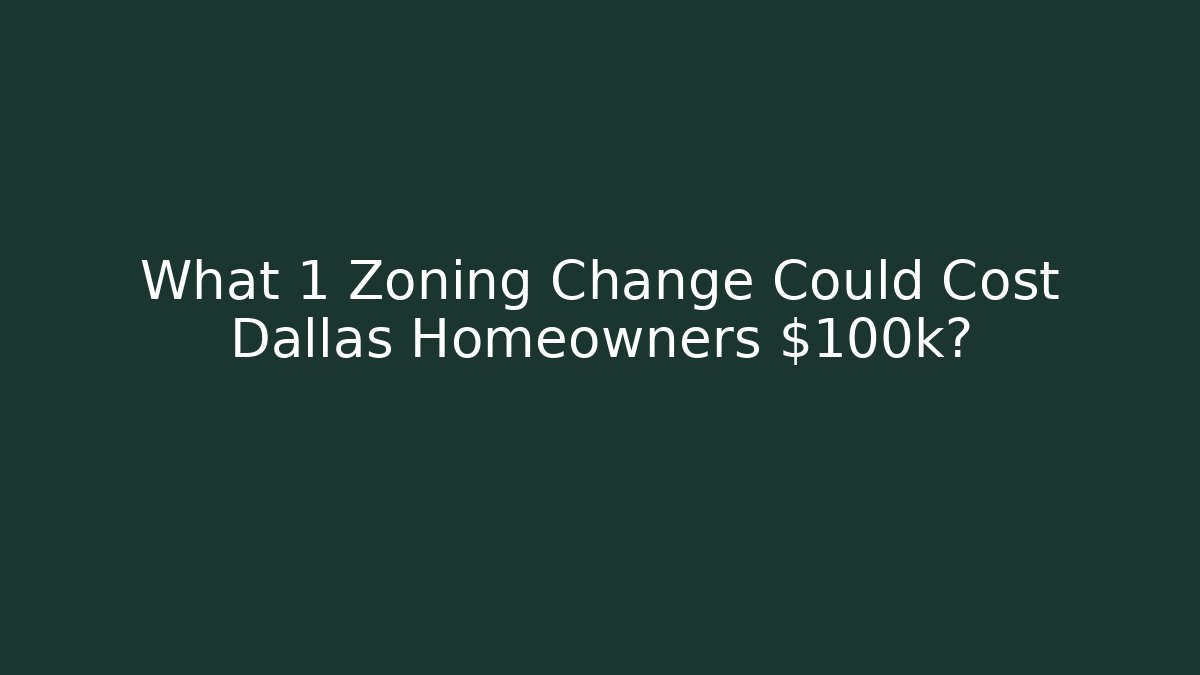 What 1 Zoning Change Could Cost Dallas Homeowners $100k?