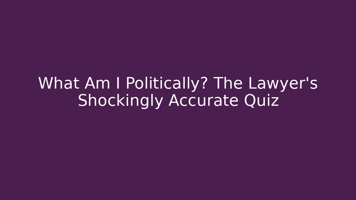 What Am I Politically? The Lawyer's Shockingly Accurate Quiz