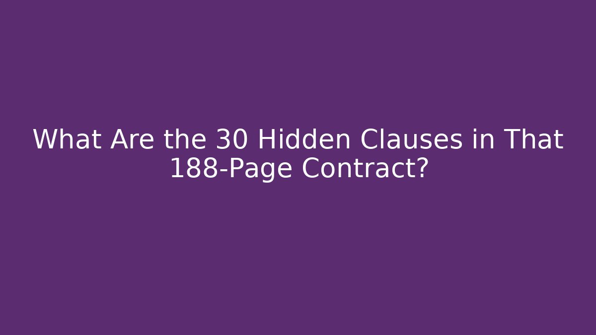 What Are the 30 Hidden Clauses in That 188-Page Contract?