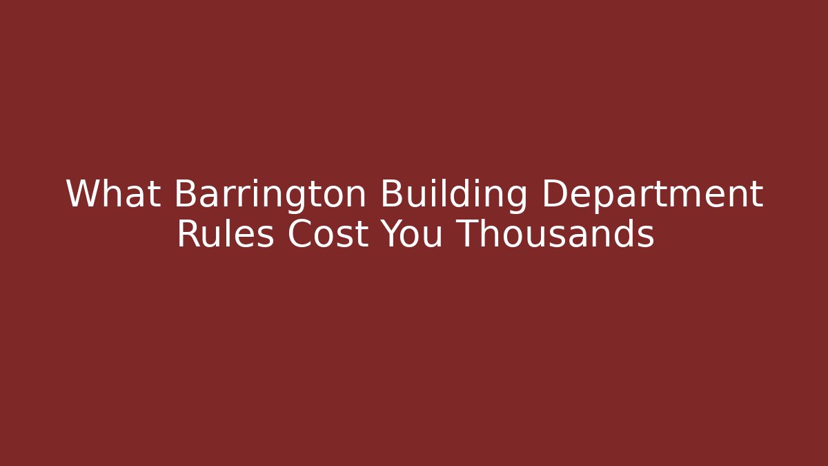 What Barrington Building Department Rules Cost You Thousands