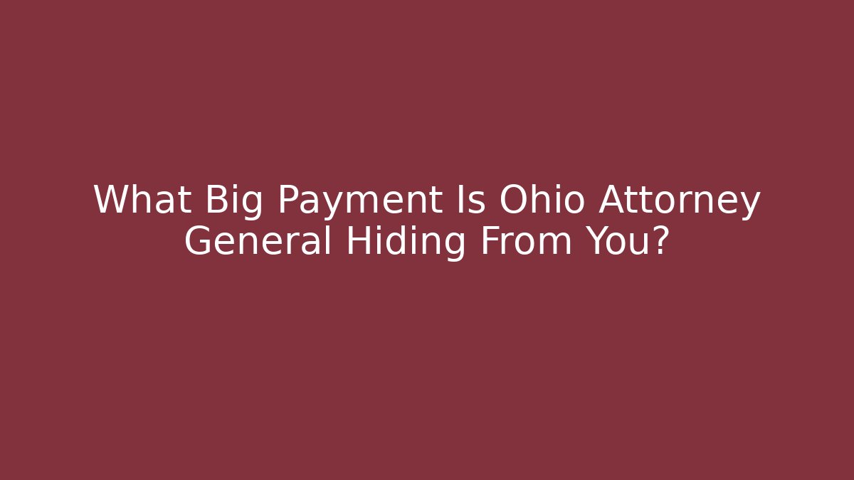 What Big Payment Is Ohio Attorney General Hiding From You?