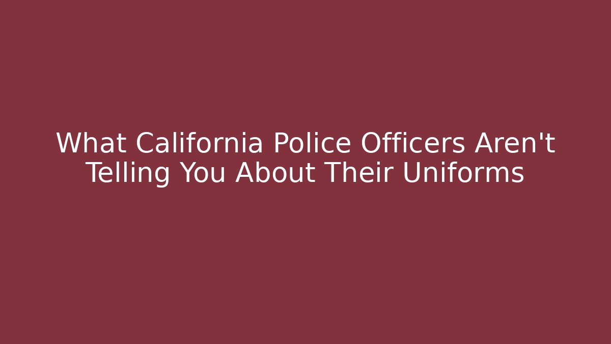 What California Police Officers Aren't Telling You About Their Uniforms