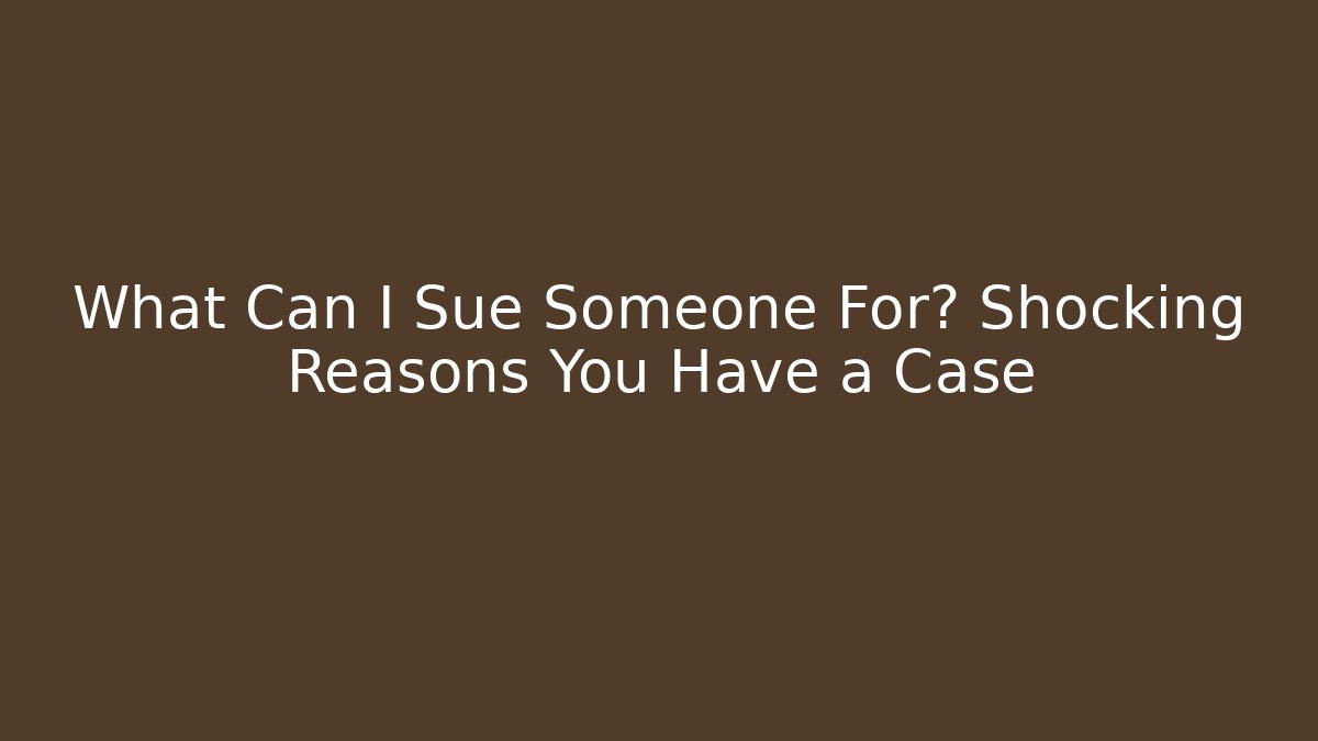 What Can I Sue Someone For? Shocking Reasons You Have a Case