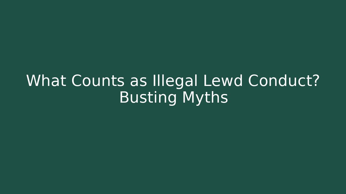 What Counts as Illegal Lewd Conduct? Busting Myths - Magmic