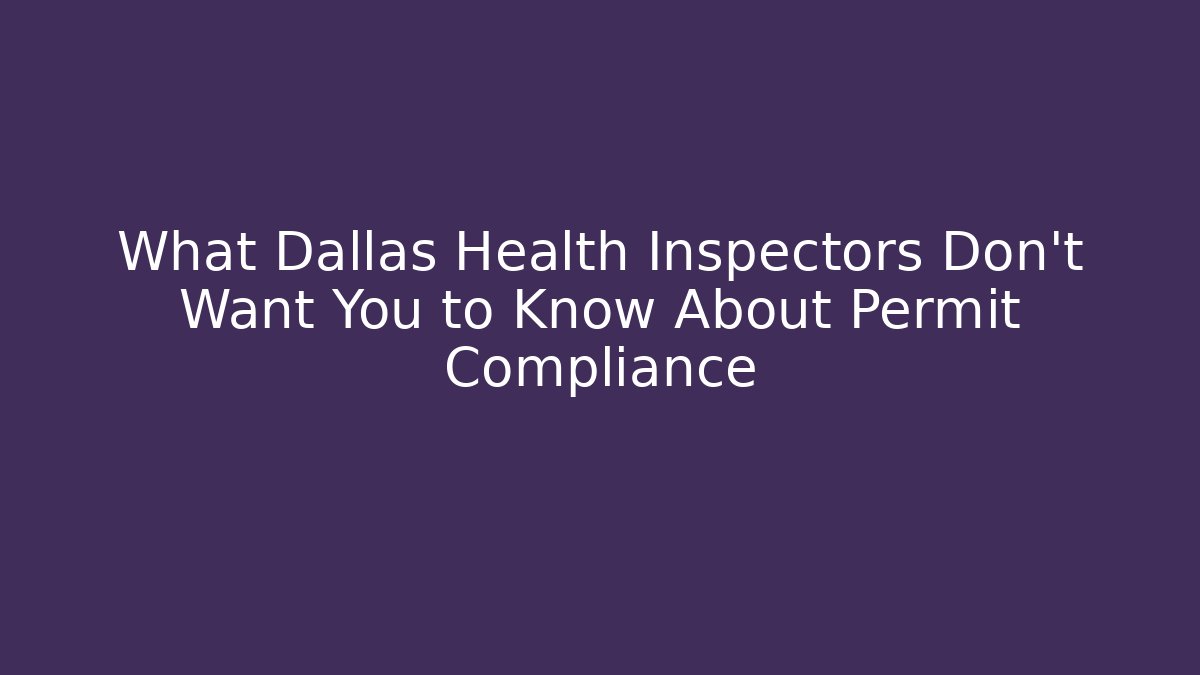 What Dallas Health Inspectors Don't Want You to Know About Permit Compliance