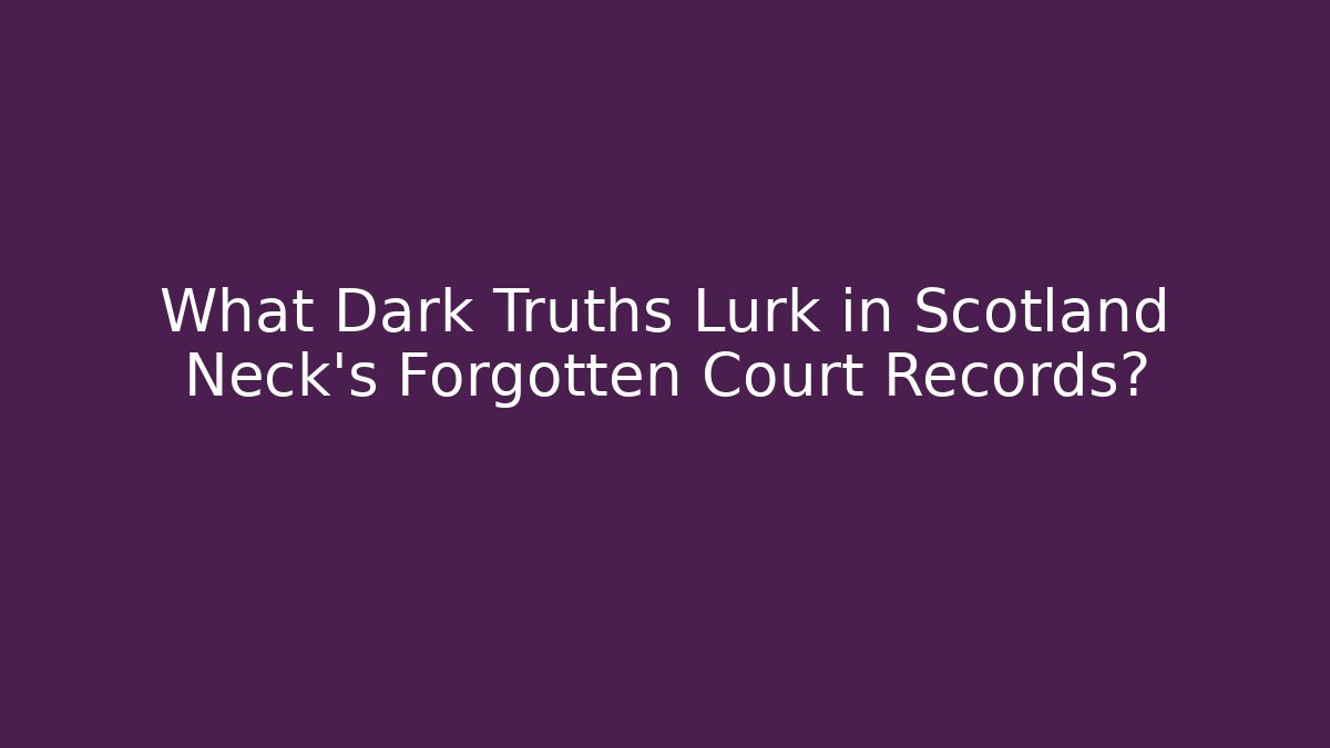 What Dark Truths Lurk in Scotland Neck's Forgotten Court Records?