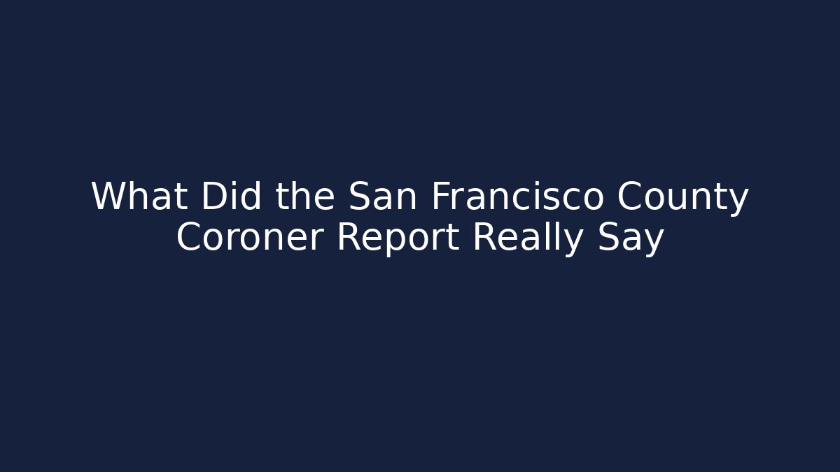 What Did the San Francisco County Coroner Report Really Say