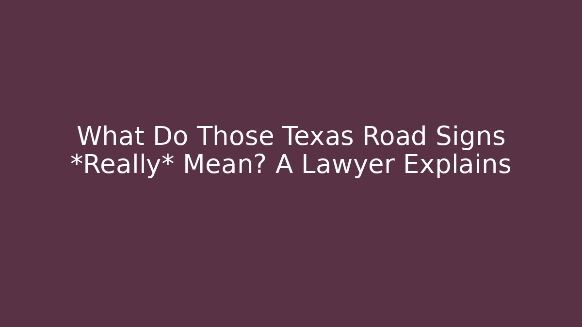 What Do Those Texas Road Signs *Really* Mean? A Lawyer Explains
