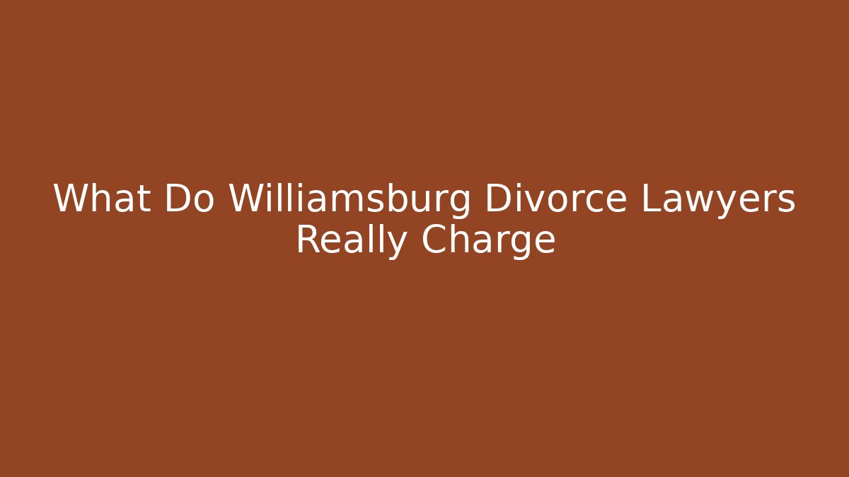 What Do Williamsburg Divorce Lawyers Really Charge - Magmic