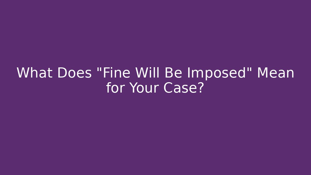 What Does "Fine Will Be Imposed" Mean for Your Case? - Magmic