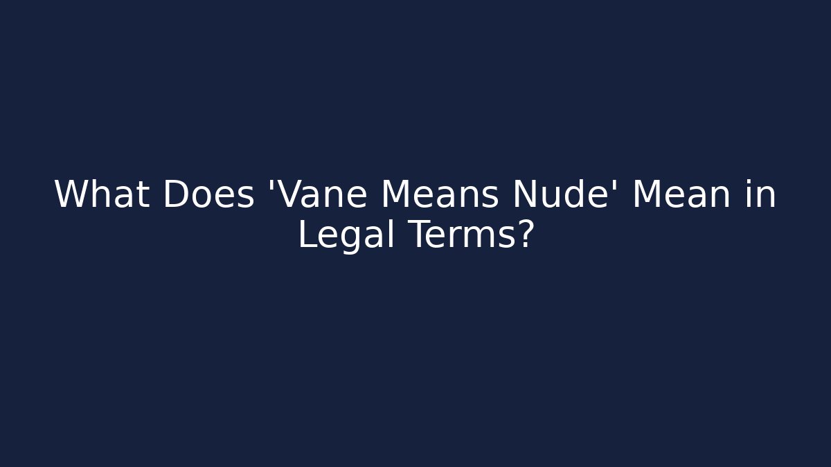 What Does 'Vane Means Nude' Mean in Legal Terms?