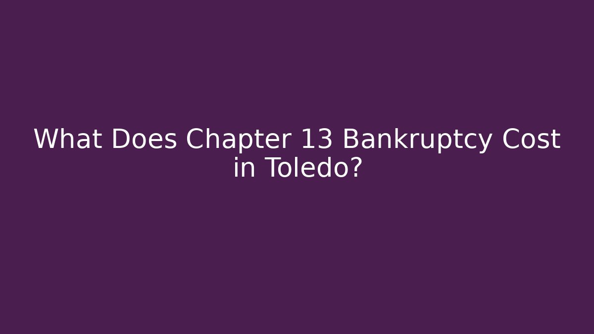 What Does Chapter 13 Bankruptcy Cost in Toledo?
