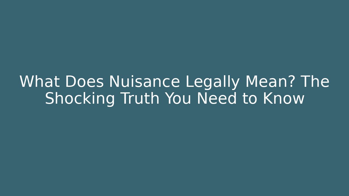 What Does Nuisance Legally Mean? The Shocking Truth You Need to Know