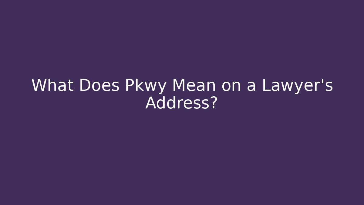 What Does Pkwy Mean on a Lawyer's Address?