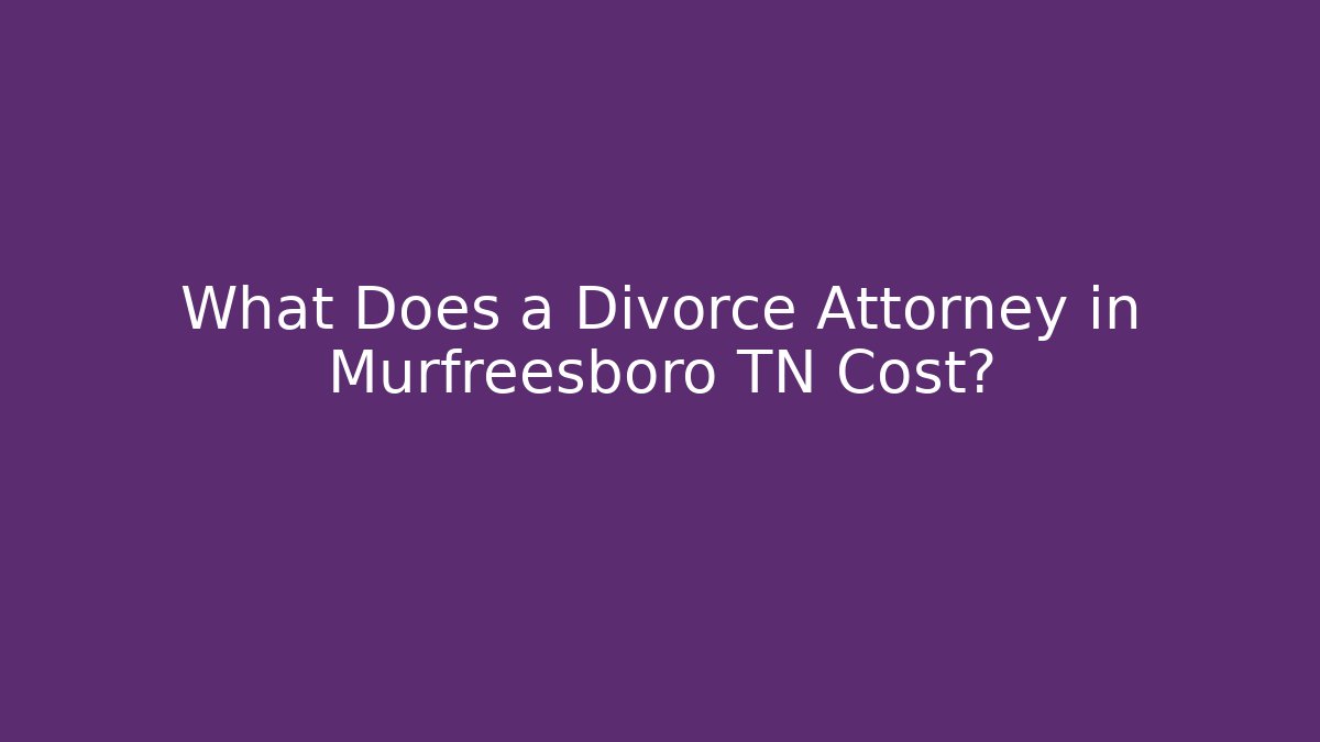 What Does a Divorce Attorney in Murfreesboro TN Cost?