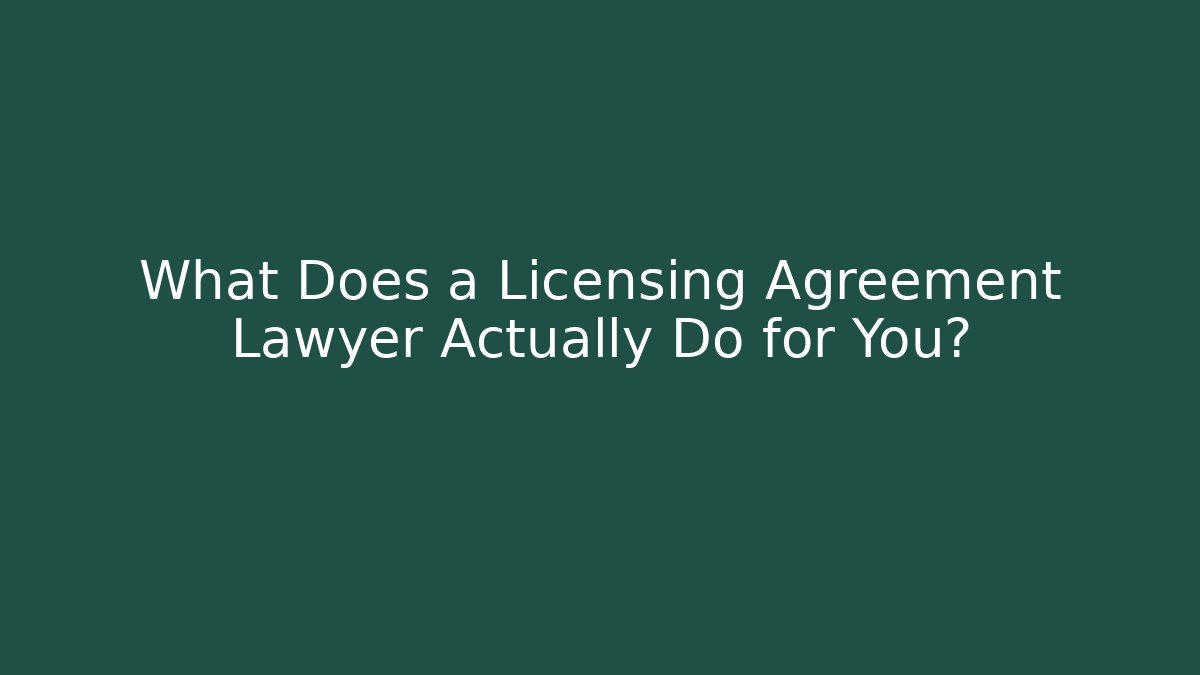 What Does a Licensing Agreement Lawyer Actually Do for You?