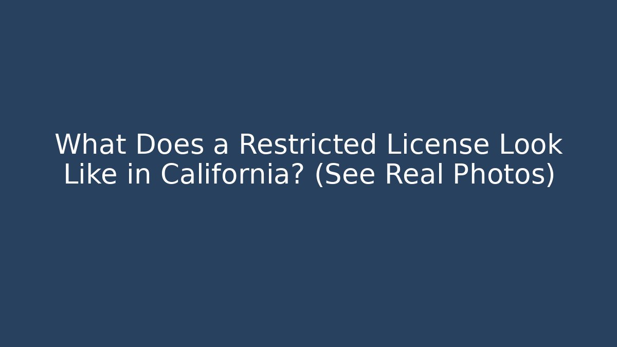 What Does a Restricted License Look Like in California? (See Real Photos)