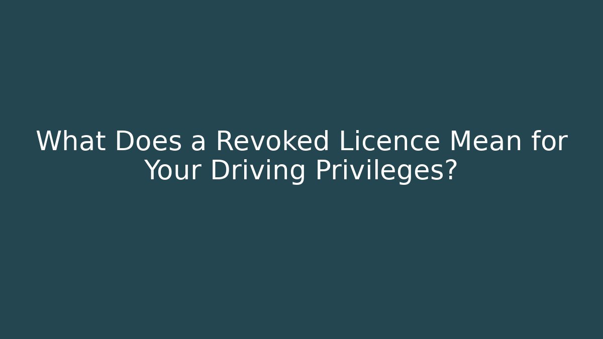 What Does a Revoked Licence Mean for Your Driving Privileges?